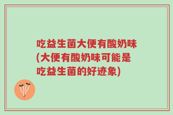 吃益生菌大便有酸奶味(大便有酸奶味可能是吃益生菌的好迹象)-第1张图片-超越 吃益生菌大便有酸奶味(大便有酸奶味可能是吃益生菌的好迹象)-第1张图片-超越