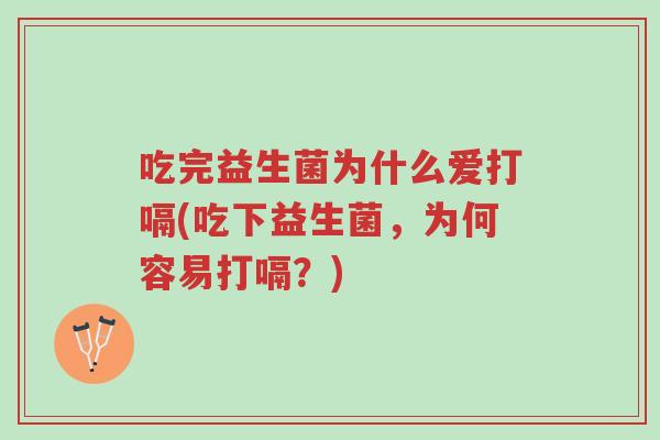 吃完益生菌为什么爱打嗝(吃下益生菌,为何容易打嗝?)-第1张图片-超越 吃完益生菌为什么爱打嗝(吃下益生菌,为何容易打嗝?)-第1张图片-超越