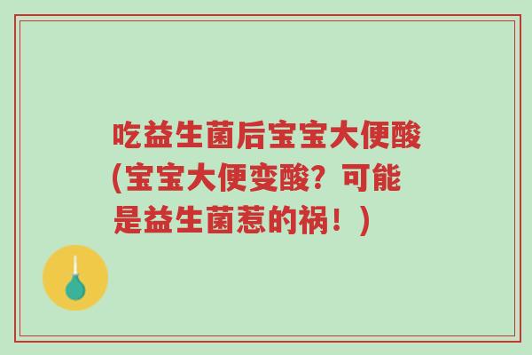 吃益生菌后宝宝大便酸(宝宝大便变酸?可能是益生菌惹的祸!)-第1张图片-超越 吃益生菌后宝宝大便酸(宝宝大便变酸?可能是益生菌惹的祸!)-第1张图片-超越