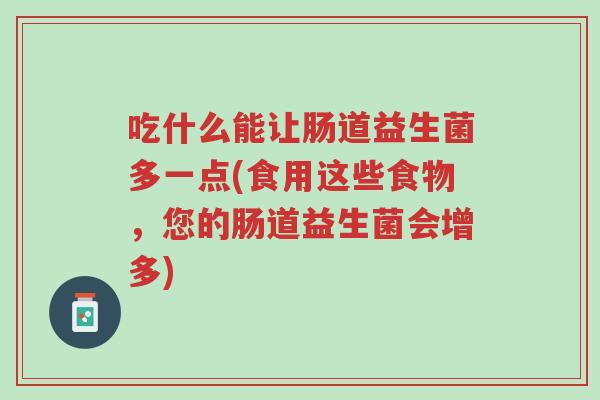 吃什么能让肠道益生菌多一点(食用这些食物,您的肠道益生菌会增多)-第1张图片-超越 吃什么能让肠道益生菌多一点(食用这些食物,您的肠道益生菌会增多)-第1张图片-超越