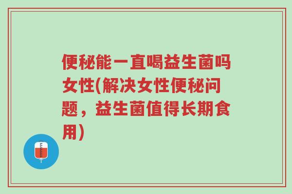 便秘能一直喝益生菌吗女性(解决女性便秘问题,益生菌值得长期食用)-第1张图片-超越 便秘能一直喝益生菌吗女性(解决女性便秘问题,益生菌值得长期食用)-第1张图片-超越