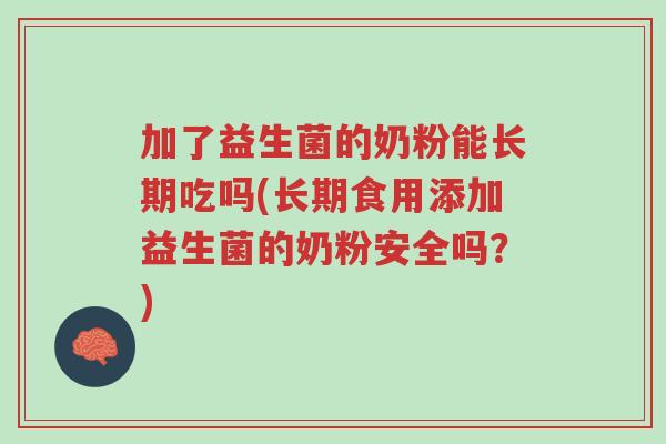 加了益生菌的奶粉能长期吃吗(长期食用添加益生菌的奶粉安全吗?)-第1张图片-超越 加了益生菌的奶粉能长期吃吗(长期食用添加益生菌的奶粉安全吗?)-第1张图片-超越