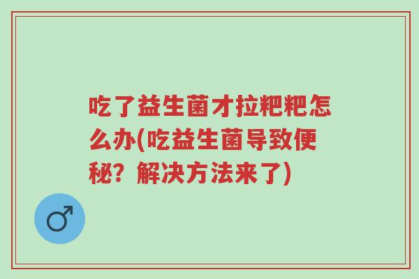 吃了益生菌才拉粑粑怎么办(吃益生菌导致便秘?解决方法来了)-第1张图片-超越 吃了益生菌才拉粑粑怎么办(吃益生菌导致便秘?解决方法来了)-第1张图片-超越
