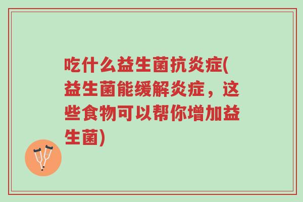 吃什么益生菌抗炎症(益生菌能缓解炎症,这些食物可以帮你增加益生菌)-第1张图片-超越 吃什么益生菌抗炎症(益生菌能缓解炎症,这些食物可以帮你增加益生菌)-第1张图片-超越