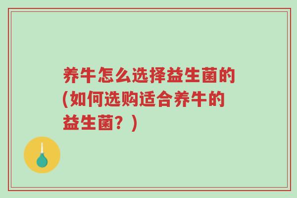 养牛怎么选择益生菌的(如何选购适合养牛的益生菌?)-第1张图片-超越 养牛怎么选择益生菌的(如何选购适合养牛的益生菌?)-第1张图片-超越