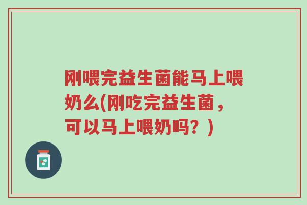 刚喂完益生菌能马上喂奶么(刚吃完益生菌,可以马上喂奶吗?)-第1张图片-超越 刚喂完益生菌能马上喂奶么(刚吃完益生菌,可以马上喂奶吗?)-第1张图片-超越