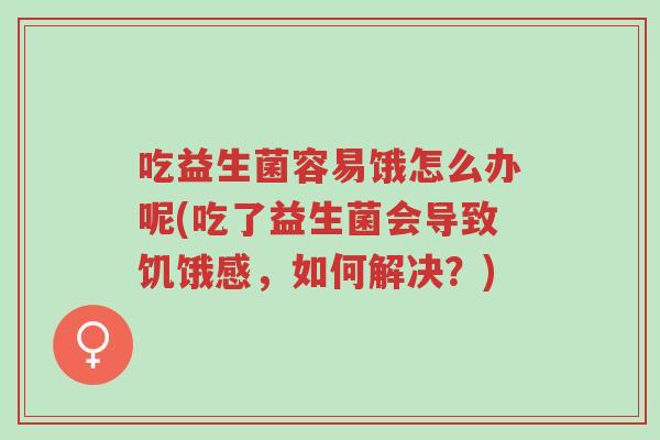 吃益生菌容易饿怎么办呢(吃了益生菌会导致饥饿感,如何解决?)-第1张图片-超越 吃益生菌容易饿怎么办呢(吃了益生菌会导致饥饿感,如何解决?)-第1张图片-超越