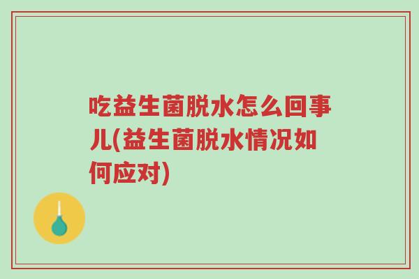 吃益生菌脱水怎么回事儿(益生菌脱水情况如何应对)-第1张图片-超越 吃益生菌脱水怎么回事儿(益生菌脱水情况如何应对)-第1张图片-超越