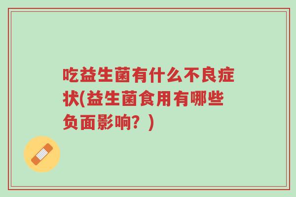 吃益生菌有什么不良症状(益生菌食用有哪些负面影响?)-第1张图片-超越 吃益生菌有什么不良症状(益生菌食用有哪些负面影响?)-第1张图片-超越