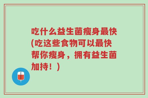 吃什么益生菌瘦身最快(吃这些食物可以最快帮你瘦身，拥有益生菌加持！)-第1张图片-超越