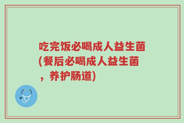 吃完饭必喝成人益生菌(餐后必喝成人益生菌,养护肠道)-第1张图片-超越 吃完饭必喝成人益生菌(餐后必喝成人益生菌,养护肠道)-第1张图片-超越