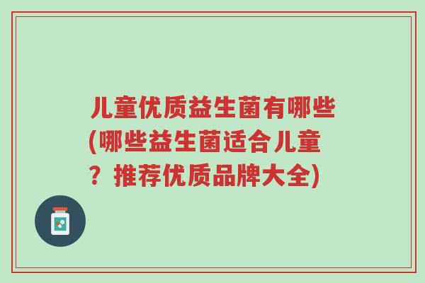 儿童优质益生菌有哪些(哪些益生菌适合儿童?推荐优质品牌大全)-第1张图片-超越 儿童优质益生菌有哪些(哪些益生菌适合儿童?推荐优质品牌大全)-第1张图片-超越