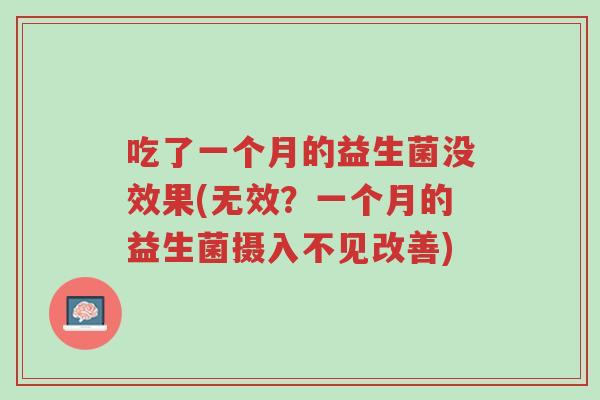 吃了一个月的益生菌没效果(无效?一个月的益生菌摄入不见改善)-第1张图片-超越 吃了一个月的益生菌没效果(无效?一个月的益生菌摄入不见改善)-第1张图片-超越