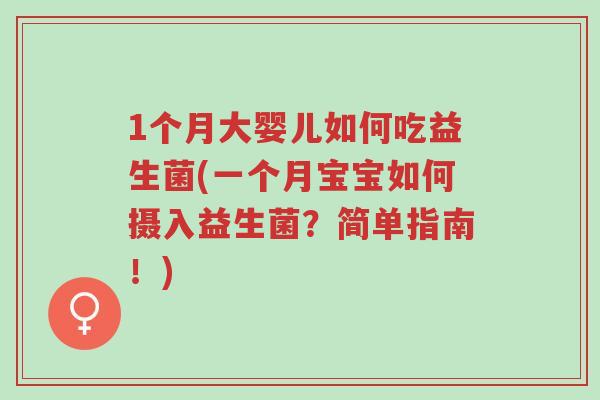 1个月大婴儿如何吃益生菌(一个月宝宝如何摄入益生菌?简单指南!)-第1张图片-超越 1个月大婴儿如何吃益生菌(一个月宝宝如何摄入益生菌?简单指南!)-第1张图片-超越
