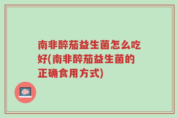南非醉茄益生菌怎么吃好(南非醉茄益生菌的正确食用方式)-第1张图片-超越 南非醉茄益生菌怎么吃好(南非醉茄益生菌的正确食用方式)-第1张图片-超越