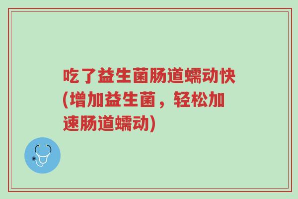 吃了益生菌肠道蠕动快(增加益生菌,轻松加速肠道蠕动)-第1张图片-超越 吃了益生菌肠道蠕动快(增加益生菌,轻松加速肠道蠕动)-第1张图片-超越