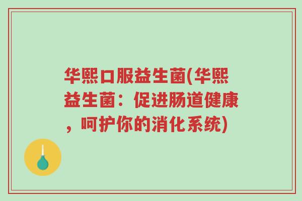 华熙口服益生菌(华熙益生菌:促进肠道健康,呵护你的消化系统)-第1张图片-超越 华熙口服益生菌(华熙益生菌:促进肠道健康,呵护你的消化系统)-第1张图片-超越