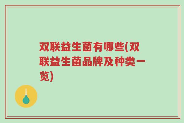 双联益生菌有哪些(双联益生菌品牌及种类一览)-第1张图片-超越