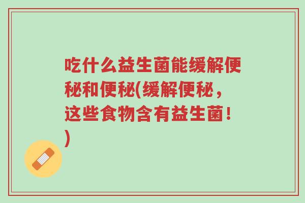 吃什么益生菌能缓解便秘和便秘(缓解便秘,这些食物含有益生菌!)-第1张图片-超越 吃什么益生菌能缓解便秘和便秘(缓解便秘,这些食物含有益生菌!)-第1张图片-超越
