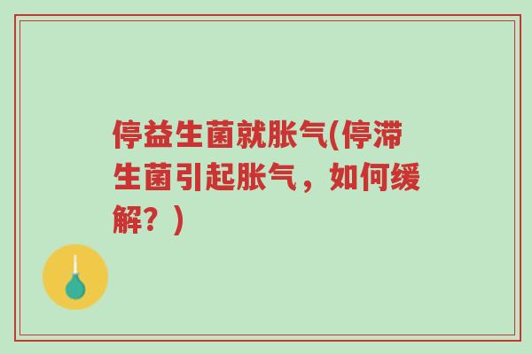停益生菌就胀气(停滞生菌引起胀气，如何缓解？)-第1张图片-超越