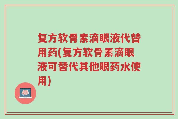 复方软骨素滴眼液代替用药(复方软骨素滴眼液可替代其他眼药水使用)-第1张图片-超越 复方软骨素滴眼液代替用药(复方软骨素滴眼液可替代其他眼药水使用)-第1张图片-超越