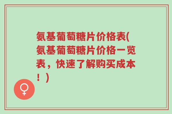 氨基葡萄糖片价格表(氨基葡萄糖片价格一览表,快速了解购买成本!)-第1张图片-超越 氨基葡萄糖片价格表(氨基葡萄糖片价格一览表,快速了解购买成本!)-第1张图片-超越