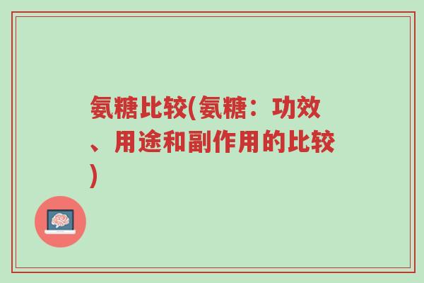 氨糖比较(氨糖:功效、用途和副作用的比较)-第1张图片-超越 氨糖比较(氨糖:功效、用途和副作用的比较)-第1张图片-超越