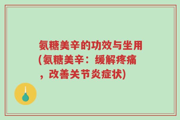 氨糖美辛的功效与坐用(氨糖美辛:缓解疼痛,改善关节炎症状)-第1张图片-超越 氨糖美辛的功效与坐用(氨糖美辛:缓解疼痛,改善关节炎症状)-第1张图片-超越