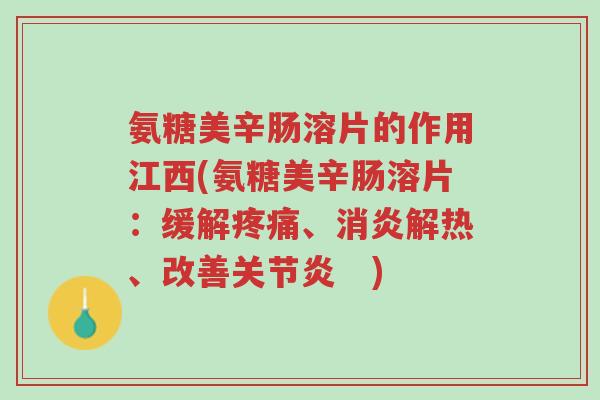 氨糖美辛肠溶片的作用江西(氨糖美辛肠溶片:缓解疼痛、消炎解热、改善关节炎 )-第1张图片-超越 氨糖美辛肠溶片的作用江西(氨糖美辛肠溶片:缓解疼痛、消炎解热、改善关节炎 )-第1张图片-超越