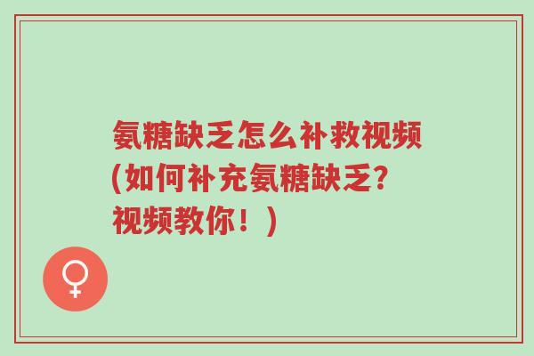 氨糖缺乏怎么补救视频(如何补充氨糖缺乏?视频教你!)-第1张图片-超越 氨糖缺乏怎么补救视频(如何补充氨糖缺乏?视频教你!)-第1张图片-超越