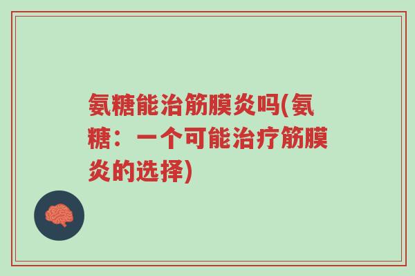 氨糖能治筋膜炎吗(氨糖:一个可能治疗筋膜炎的选择)-第1张图片-超越 氨糖能治筋膜炎吗(氨糖:一个可能治疗筋膜炎的选择)-第1张图片-超越