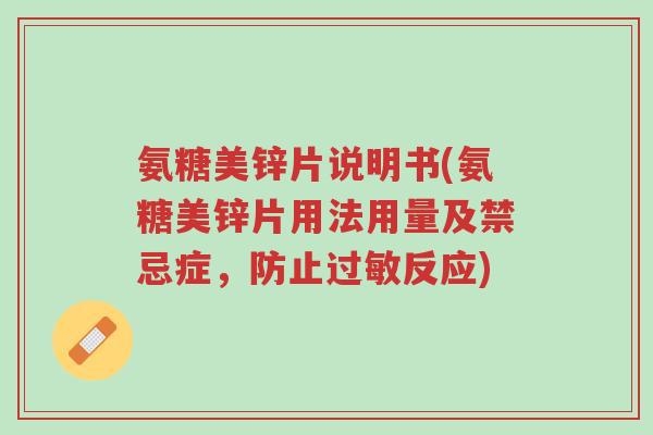 氨糖美锌片说明书(氨糖美锌片用法用量及禁忌症,防止过敏反应)-第1张图片-超越 氨糖美锌片说明书(氨糖美锌片用法用量及禁忌症,防止过敏反应)-第1张图片-超越