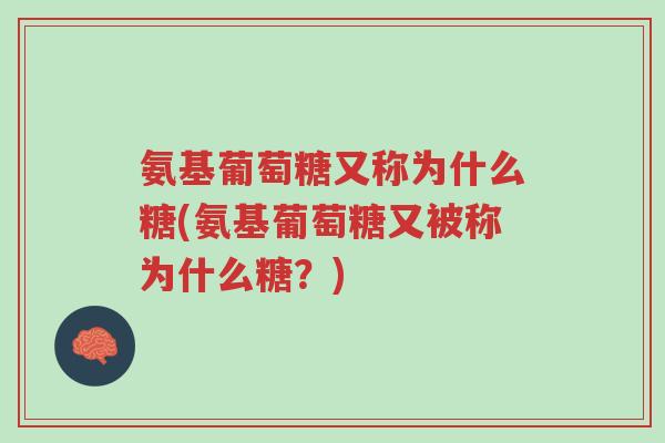 氨基葡萄糖又称为什么糖(氨基葡萄糖又被称为什么糖?)-第1张图片-超越 氨基葡萄糖又称为什么糖(氨基葡萄糖又被称为什么糖?)-第1张图片-超越