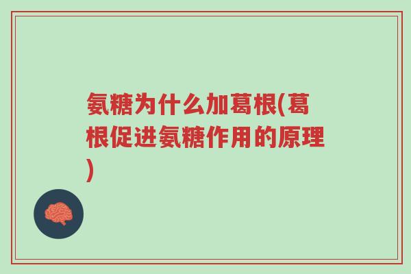 氨糖为什么加葛根(葛根促进氨糖作用的原理)-第1张图片-超越 氨糖为什么加葛根(葛根促进氨糖作用的原理)-第1张图片-超越