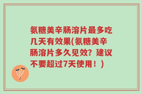 氨糖美辛肠溶片最多吃几天有效果(氨糖美辛肠溶片多久见效?建议不要超过7天使用!)-第1张图片-超越 氨糖美辛肠溶片最多吃几天有效果(氨糖美辛肠溶片多久见效?建议不要超过7天使用!)-第1张图片-超越