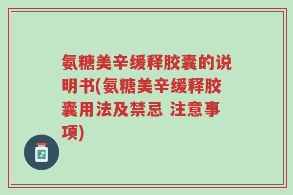 氨糖美辛缓释胶囊的说明书(氨糖美辛缓释胶囊用法及禁忌 注意事项)-第1张图片-超越 氨糖美辛缓释胶囊的说明书(氨糖美辛缓释胶囊用法及禁忌 注意事项)-第1张图片-超越