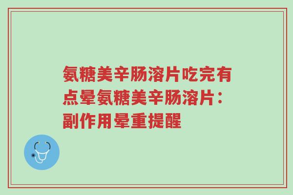 氨糖美辛肠溶片吃完有点晕氨糖美辛肠溶片:副作用晕重提醒-第1张图片-超越 氨糖美辛肠溶片吃完有点晕氨糖美辛肠溶片:副作用晕重提醒-第1张图片-超越