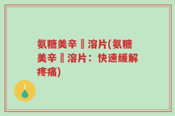 氨糖美辛膓溶片(氨糖美辛膓溶片:快速缓解疼痛)-第1张图片-超越 氨糖美辛膓溶片(氨糖美辛膓溶片:快速缓解疼痛)-第1张图片-超越