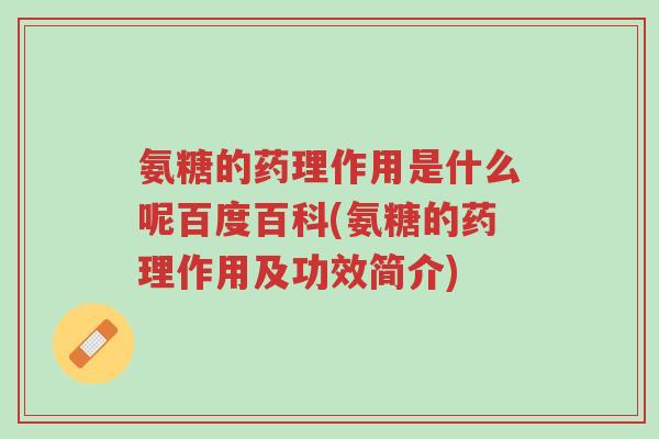 氨糖的药理作用是什么呢百度百科(氨糖的药理作用及功效简介)-第1张图片-超越 氨糖的药理作用是什么呢百度百科(氨糖的药理作用及功效简介)-第1张图片-超越