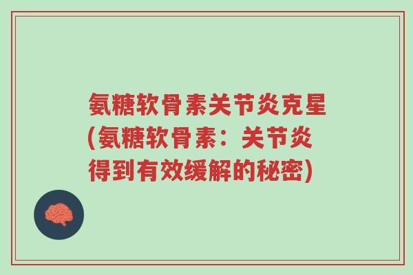 氨糖软骨素关节炎克星(氨糖软骨素:关节炎得到有效缓解的秘密)-第1张图片-超越 氨糖软骨素关节炎克星(氨糖软骨素:关节炎得到有效缓解的秘密)-第1张图片-超越