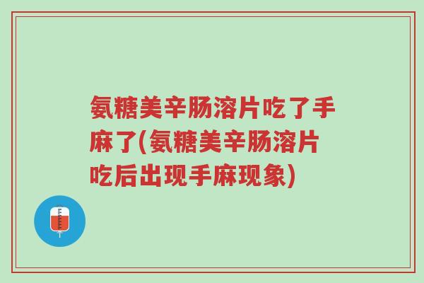 氨糖美辛肠溶片吃了手麻了(氨糖美辛肠溶片吃后出现手麻现象)-第1张图片-超越
