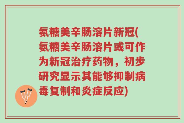 氨糖美辛肠溶片新冠(氨糖美辛肠溶片或可作为新冠治疗药物,初步研究显示其能够抑制病毒复制和炎症反应)-第1张图片-超越 氨糖美辛肠溶片新冠(氨糖美辛肠溶片或可作为新冠治疗药物,初步研究显示其能够抑制病毒复制和炎症反应)-第1张图片-超越