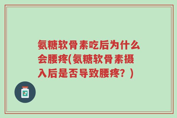 氨糖软骨素吃后为什么会腰疼(氨糖软骨素摄入后是否导致腰疼?)-第1张图片-超越 氨糖软骨素吃后为什么会腰疼(氨糖软骨素摄入后是否导致腰疼?)-第1张图片-超越