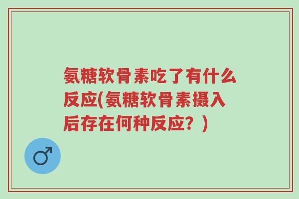 氨糖软骨素吃了有什么反应(氨糖软骨素摄入后存在何种反应?)-第1张图片-超越 氨糖软骨素吃了有什么反应(氨糖软骨素摄入后存在何种反应?)-第1张图片-超越
