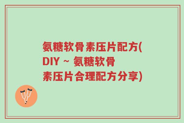 氨糖软骨素压片配方(DIY ~ 氨糖软骨素压片合理配方分享)-第1张图片-超越 氨糖软骨素压片配方(DIY ~ 氨糖软骨素压片合理配方分享)-第1张图片-超越