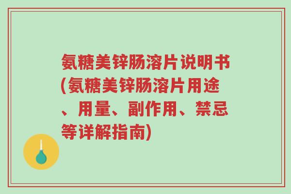 氨糖美锌肠溶片说明书(氨糖美锌肠溶片用途、用量、副作用、禁忌等详解指南)-第1张图片-超越 氨糖美锌肠溶片说明书(氨糖美锌肠溶片用途、用量、副作用、禁忌等详解指南)-第1张图片-超越