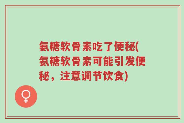 氨糖软骨素吃了便秘(氨糖软骨素可能引发便秘,注意调节饮食)-第1张图片-超越 氨糖软骨素吃了便秘(氨糖软骨素可能引发便秘,注意调节饮食)-第1张图片-超越