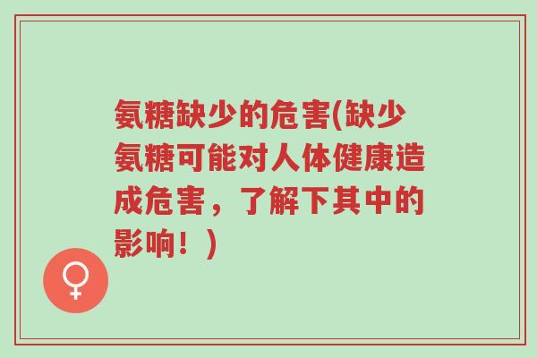 氨糖缺少的危害(缺少氨糖可能对人体健康造成危害,了解下其中的影响!)-第1张图片-超越 氨糖缺少的危害(缺少氨糖可能对人体健康造成危害,了解下其中的影响!)-第1张图片-超越