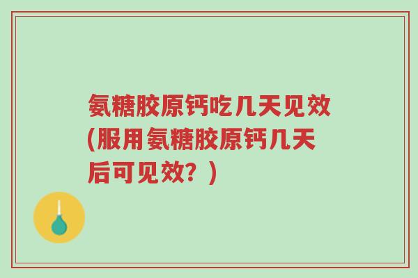 氨糖胶原钙吃几天见效(服用氨糖胶原钙几天后可见效?)-第1张图片-超越 氨糖胶原钙吃几天见效(服用氨糖胶原钙几天后可见效?)-第1张图片-超越