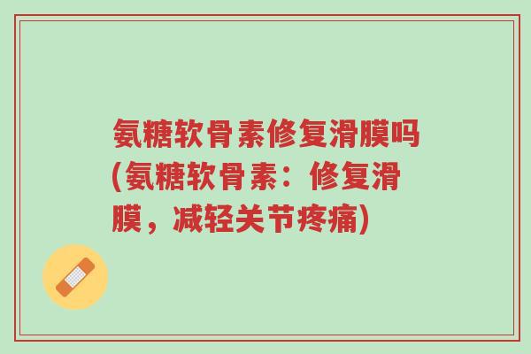 氨糖软骨素修复滑膜吗(氨糖软骨素:修复滑膜,减轻关节疼痛)-第1张图片-超越 氨糖软骨素修复滑膜吗(氨糖软骨素:修复滑膜,减轻关节疼痛)-第1张图片-超越
